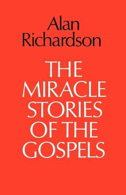 The Miracle Stories of the Gospels by Richardson, Alan
