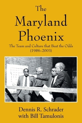 The Maryland Phoenix: The Team and Culture that Beat the Odds (1986-2003) by Schrader, Dennis R.