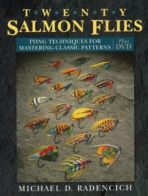 Twenty Salmon Flies: Tying Techniques for Mastering the Classic Patterns [With DVD] by Radencich, Michael D.