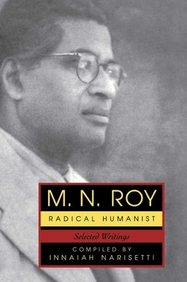 M.N. Roy: Radical Humanist: Selected Writings by Roy, M. N.