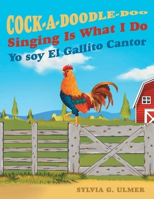 Cock-a-Doodle-Doo Singing Is What I Do: Yo soy El Gallito Cantor by Ulmer, Sylvia G.