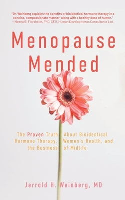 Menopause Mended: The Proven Truth About Bioidentitcal Hormone Therapy, Women's Health, and the Business of Midlife by Weinberg, Jerrold H.