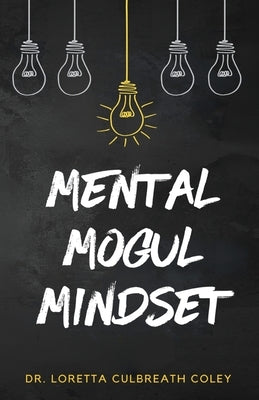 Mental Mogul Mindset: Key Strategies for Achieving Mental Clarity and Leadership Success by Coley, Loretta Culbreath
