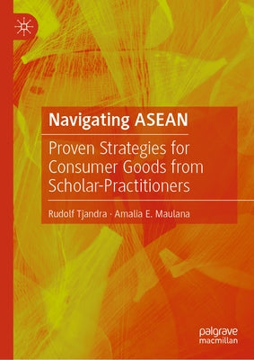 Navigating ASEAN: Proven Strategies for Consumer Goods from Scholar-Practitioners by Tjandra, Rudolf