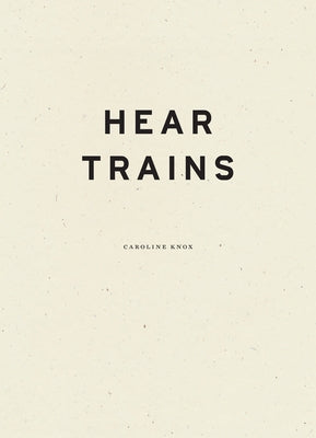 Hear Trains by Knox, Caroline