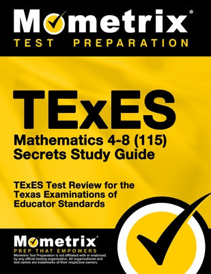 TExES Mathematics 4-8 (115) Secrets Study Guide: TExES Test Review for the Texas Examinations of Educator Standards by Mometrix Texas Teacher Certification Tes