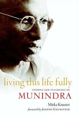 Living This Life Fully: Stories and Teachings of Munindra by Knaster, Mirka