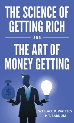 The Science of Getting Rich and The Art of Money Getting by Wattles, Wallace D.