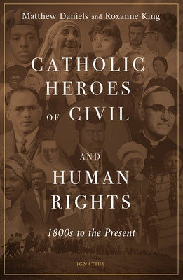 Catholic Heroes of Civil and Human Rights: 1800s to Present by Daniels, Matthew