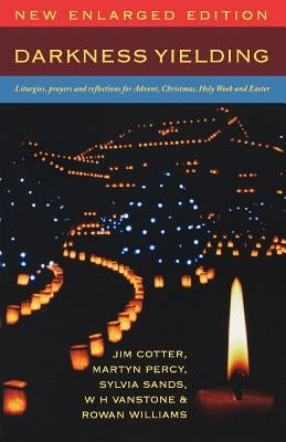 Darkness Yielding: Liturgies, Prayers and Reflections for Christmas, Holy Week and Easter by Cotter, Jim