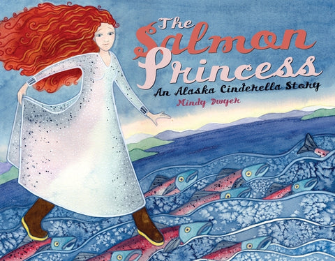 The Salmon Princess: An Alaska Cinderella Story by Dwyer, Mindy