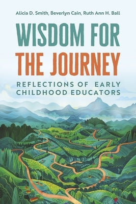Wisdom for the Journey: Reflections of Early Childhood Educators by Smith, Alicia D.