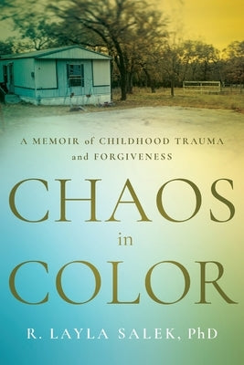 Chaos in Color: A Memoir of Childhood Trauma and Forgiveness by Salek, R. Layla
