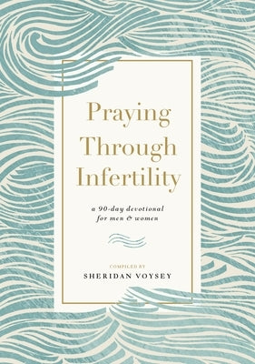 Praying Through Infertility: A 90-Day Devotional for Men and Women by Voysey, Sheridan