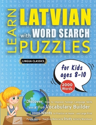 LEARN LATVIAN WITH WORD SEARCH PUZZLES FOR KIDS 8 - 10 - Discover How to Improve Foreign Language Skills with a Fun Vocabulary Builder. Find 2000 Word by Lingua Classics