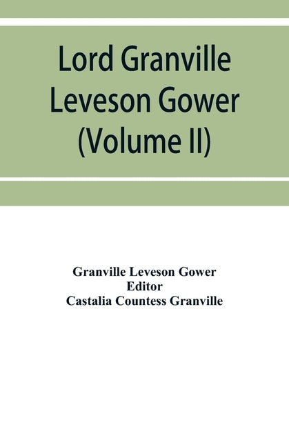 Lord Granville Leveson Gower (first earl Granville): private correspondence, 1781 to 1821 (Volume II) by Leveson Gower, Granville