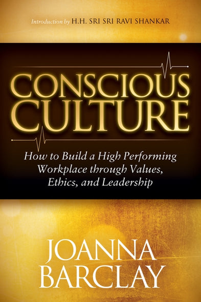 Conscious Culture: How to Build a High Performing Workplace Through Leadership, Values, and Ethics by Barclay, Joanna