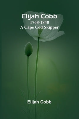 Elijah Cobb: 1768-1848 A Cape Cod Skipper by Cobb, Elijah