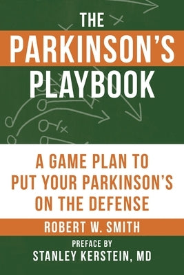 The Parkinson's Playbook: A Game Plan to Put Your Parkinson's Disease on the Defense by Smith, Robert
