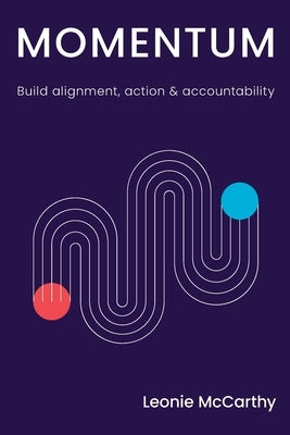 Momentum: Build alignment, action & accountability by McCarthy, Leonie
