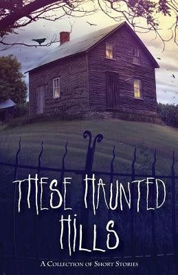 These Haunted Hills: A Collection of Short Stories by Howery, Jan