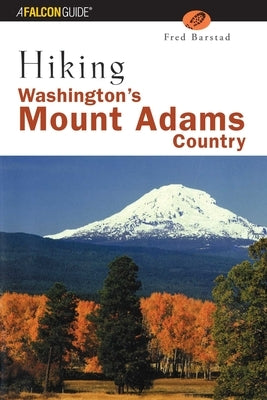 Hiking Washington's Mount Adams Country: A Guide to the Mount Adams, Indian Heaven, and Trapper Creek Wilderness Areas of Washington's Southern Cascad by Barstad, Fred