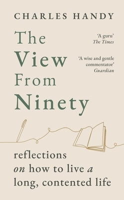 The View from Ninety: Reflections on How to Live a Long, Contented Life by Handy, Charles
