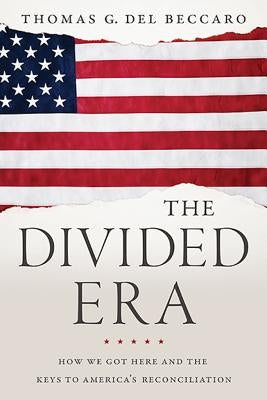 The Divided Era: How We Got Here and the Keys to America's Reconciliation by Del Beccaro, Thomas