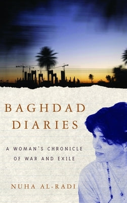 Baghdad Diaries: A Woman's Chronicle of War and Exile by Al-Radi, Nuha