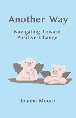 Another Way: Navigating Toward Positive Change by Moore, Joanna