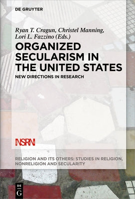 Organized Secularism in the United States: New Directions in Research by Cragun, Ryan T.