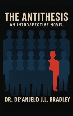 The Antithesis: An Introspective Novel by Bradley, De'anjelo J. L.