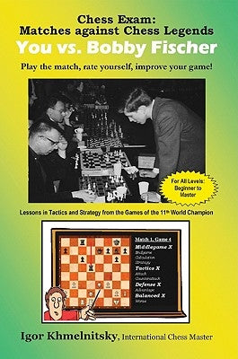 Chess Exam: You vs. Bobby Fischer: Play the Match, Rate Yourself, Improve Your Game! by Khmelnitsky, Igor