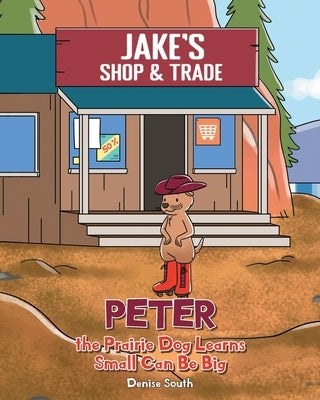 Peter the Prairie Dog Learns Small Can Be Big by South, Denise
