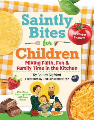 Saintly Bites for Children: Mixing Faith, Fun, and Family Time in the Kitchen by Siegfried, Shelby