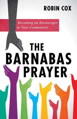 The Barnabas Prayer: Becoming an Encourager in Your Community by Cox, Robin