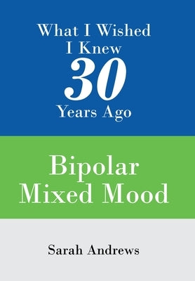 What I Wished I Knew 30 Years Ago: Bipolar Mixed Mood by Andrews, Sarah