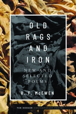 Old Rags and Iron: New and Selected Poems by McEwen, R. F.