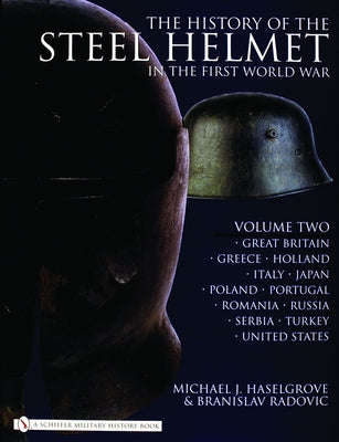 The History of the Steel Helmet in the First World War: Vol 2: Great Britain, Greece, Holland, Italy, Japan, Poland, Portugal, Romania, Russia, Serbia by Haselgrove, Michael