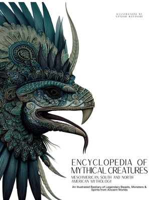 Encyclopedia of Mythical Creatures - Mesoamerican, South and North American Mythology: An Illustrated Bestiary of Legendary Beasts, Monsters & Spirits by Quinete, Ziggy
