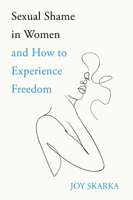 Sexual Shame in Women and How to Experience Freedom by Skarka, Joy