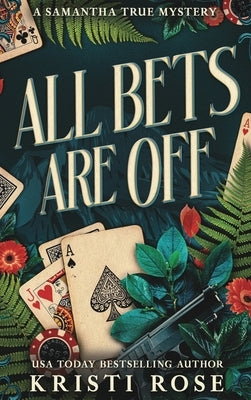 All Bets Are Off: Special Edition Hardback: A Samantha True Novel by Rose, Kristi