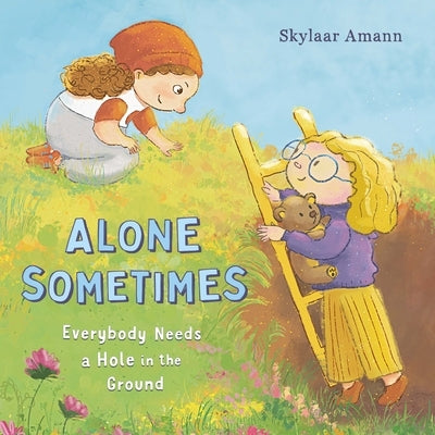 Alone Sometimes: Everybody Needs a Hole in the Ground by Amann, Skylaar