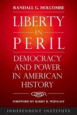 Liberty in Peril: Democracy and Power in American History by Holcombe, Randall G.