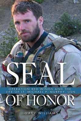 Seal of Honor: Operation Red Wings and the Life of LT Michael P. Murphy, USN by Williams, Gary L.