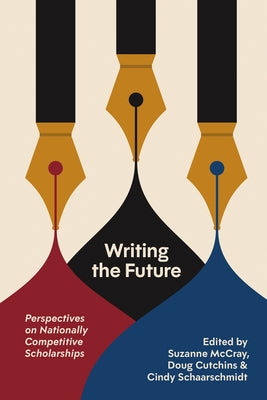 Writing the Future: Perspectives on Nationally Competitive Scholarships by McCray, Suzanne