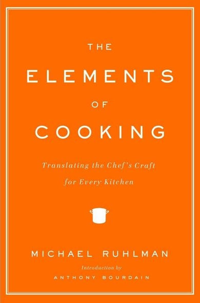 The Elements of Cooking: Translating the Chef's Craft for Every Kitchen by Ruhlman, Michael