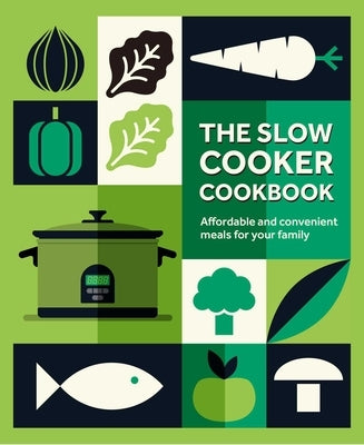 The Slow Cooker Cookbook: Affordable and Convenient Meals for Your Family by Ryland Peters & Small