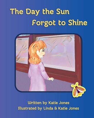 The Day the Sun Forgot to Shine by Jones, Katie