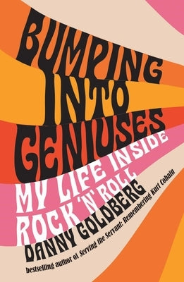 Bumping Into Geniuses: My Life Inside Rock 'n' Roll by Goldberg, Danny